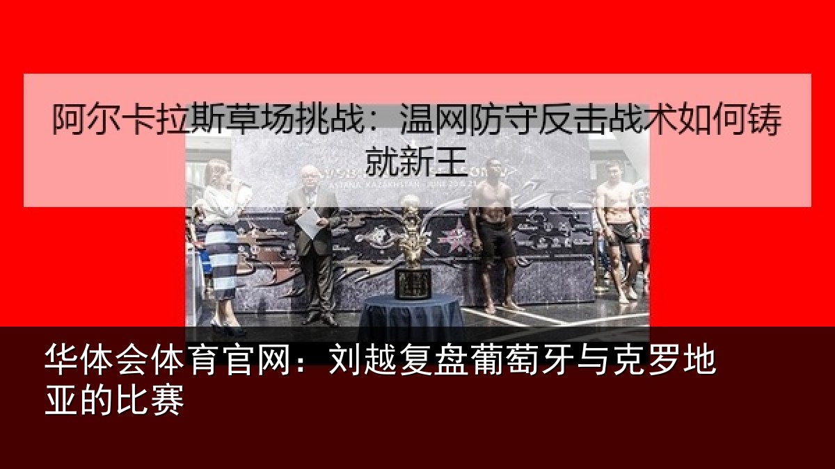 华体会体育官网：刘越复盘葡萄牙与克罗地亚的比赛
