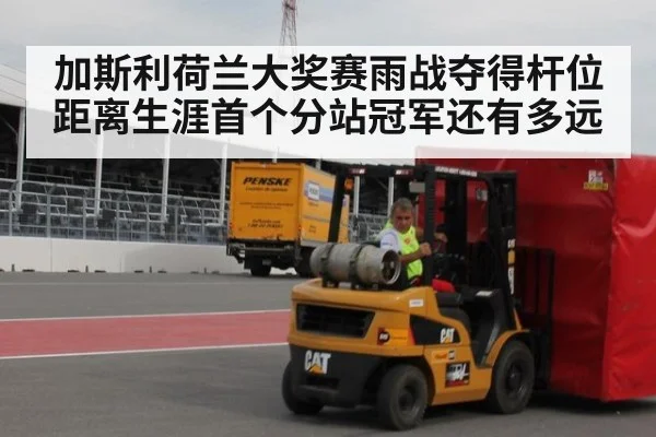 加斯利荷兰大奖赛雨战夺得杆位距离生涯首个分站冠军还有多远